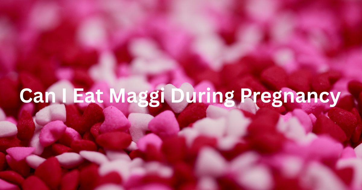 Can I Eat Maggi During Pregnancy