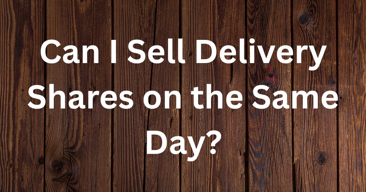 Can I Sell Delivery Shares on the Same Day (1)