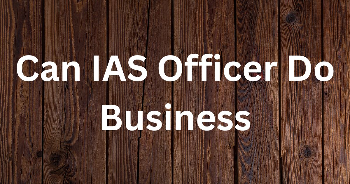 Can IAS Officer Do Business