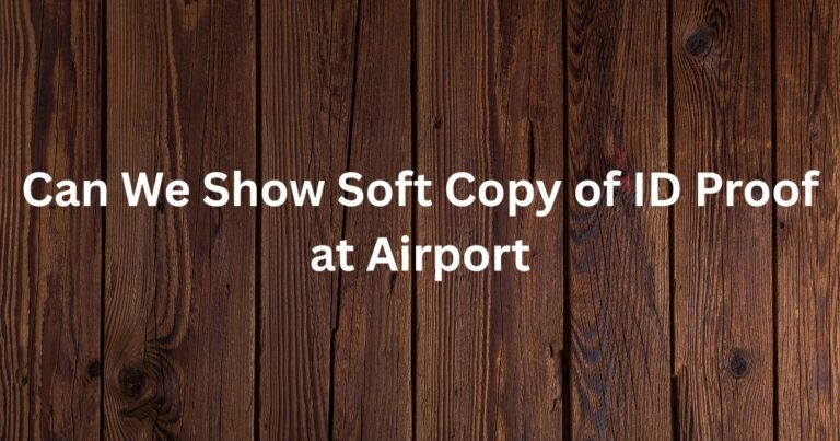 Can We Show Soft Copy of ID Proof at Airport