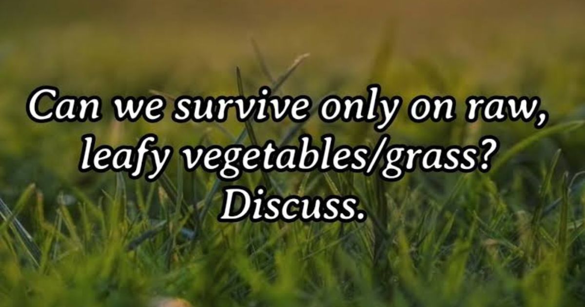 Can We Survive Only on Raw Leafy Vegetables and Grass