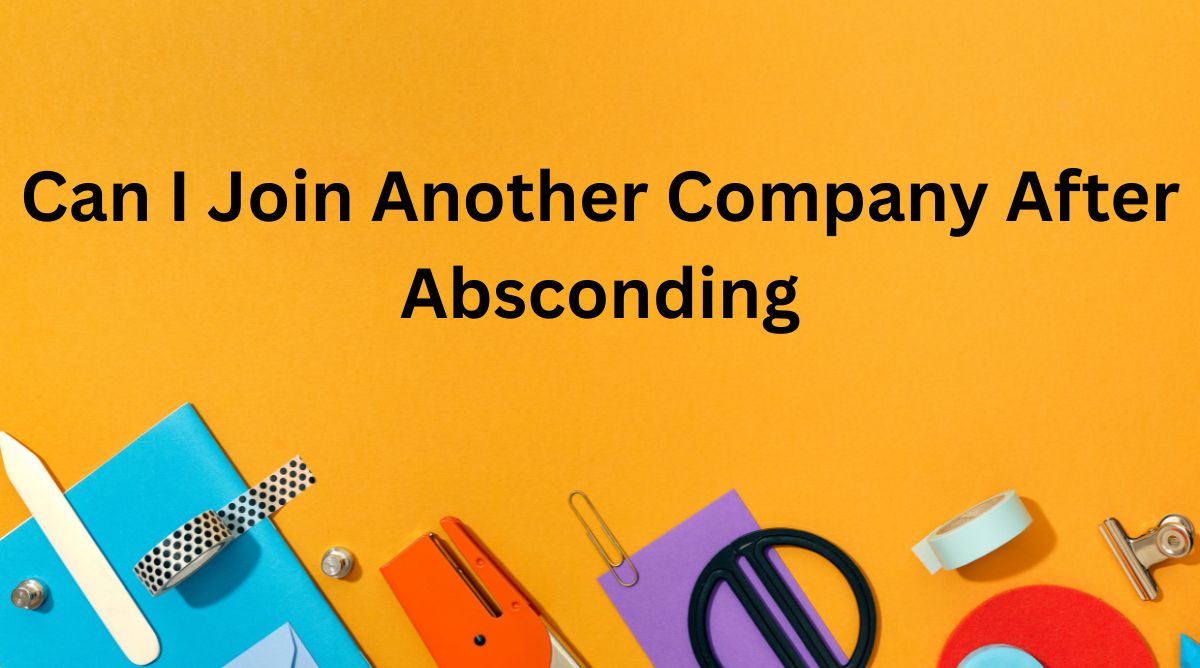 Can I Join Another Company After Absconding (1)