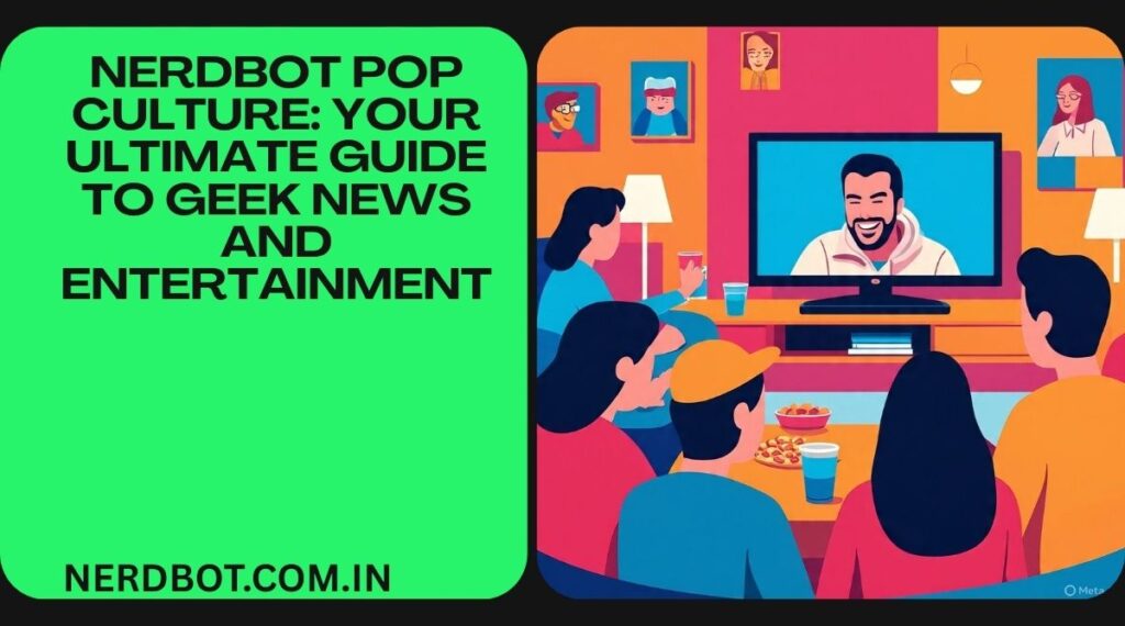 Nerdbot Pop Culture Your Ultimate Guide to Geek News and Entertainment